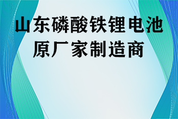 山東磷酸鐵鋰電池原廠(chǎng)家制造商